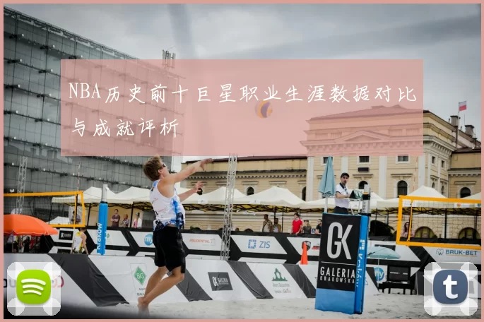 NBA历史前十巨星职业生涯数据对比与成就评析