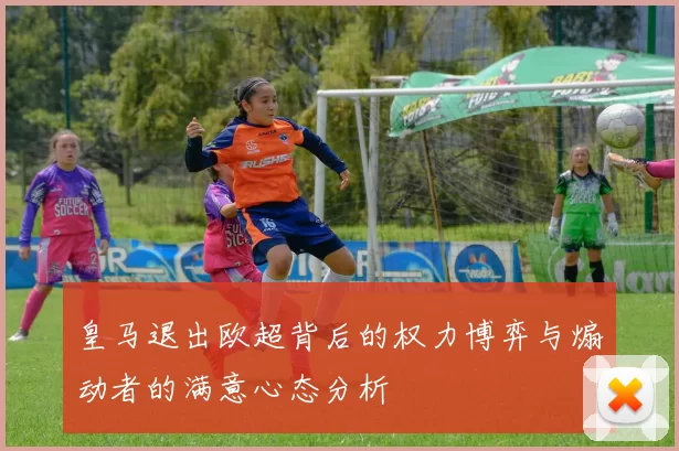 皇马退出欧超背后的权力博弈与煽动者的满意心态分析