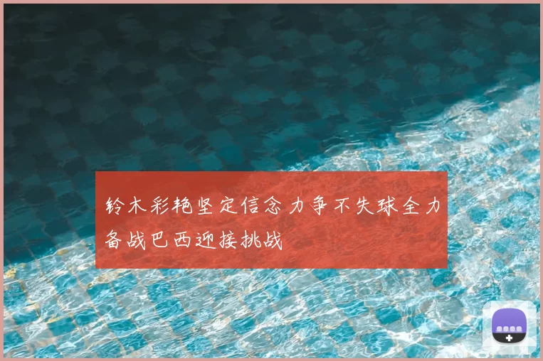 铃木彩艳坚定信念力争不失球全力备战巴西迎接挑战