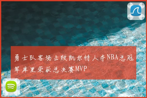 勇士队客场击败凯尔特人夺NBA总冠军库里荣获总决赛MVP