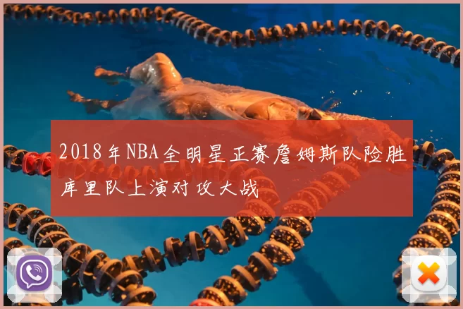 2018年NBA全明星正赛詹姆斯队险胜库里队上演对攻大战