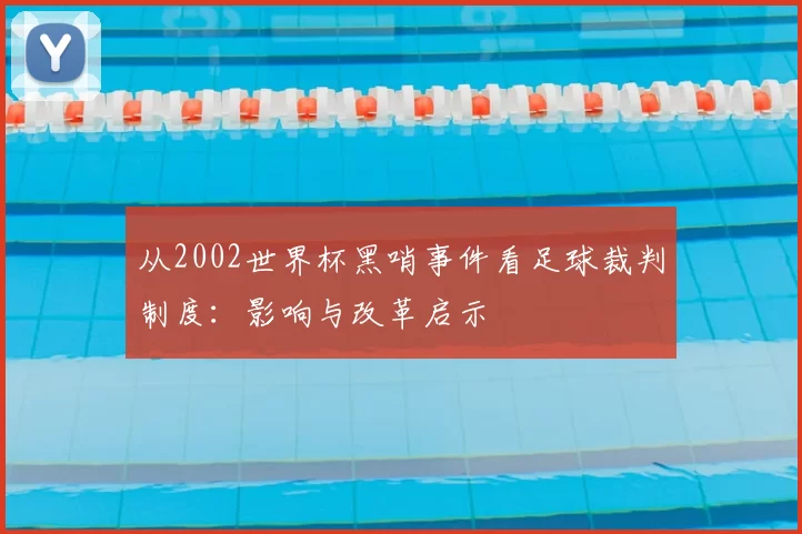 从2002世界杯黑哨事件看足球裁判制度:影响与改革启示