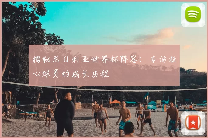 揭秘尼日利亚世界杯阵容:专访核心球员的成长历程