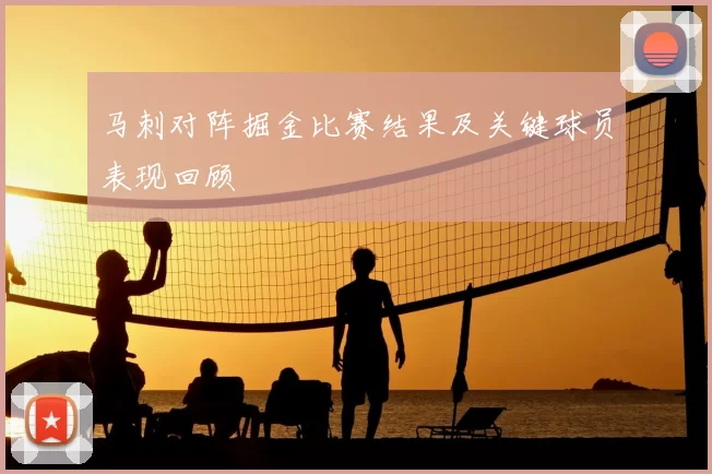 马刺对阵掘金比赛结果及关键球员表现回顾