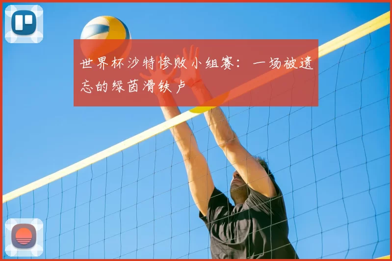 世界杯沙特惨败小组赛:一场被遗忘的绿茵滑铁卢
