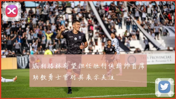 威利格林有望担任独行侠新帅首席助教勇士曾对其表示关注