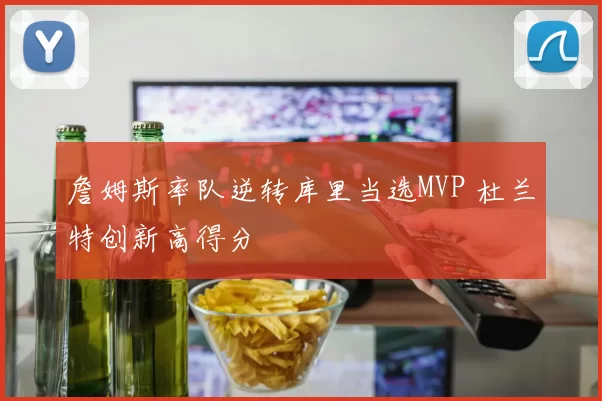 詹姆斯率队逆转库里当选MVP 杜兰特创新高得分