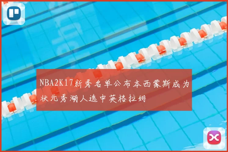 NBA2K17新秀名单公布本西蒙斯成为状元秀湖人选中英格拉姆