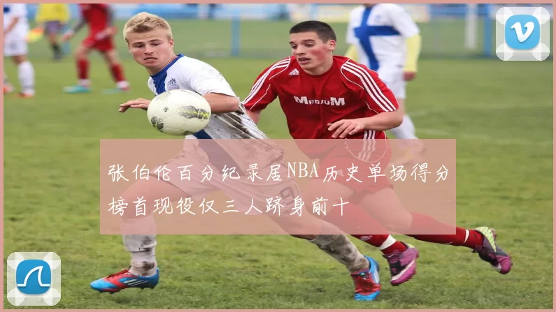 张伯伦百分纪录居NBA历史单场得分榜首现役仅三人跻身前十