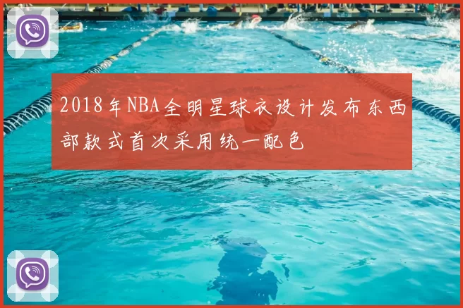 2018年NBA全明星球衣设计发布东西部款式首次采用统一配色