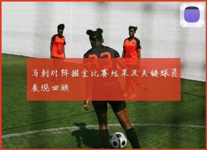 马刺对阵掘金比赛结果及关键球员表现回顾