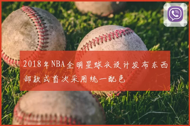 2018年NBA全明星球衣设计发布东西部款式首次采用统一配色