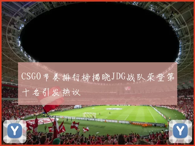 CSGO节奏排行榜揭晓JDG战队荣登第十名引发热议
