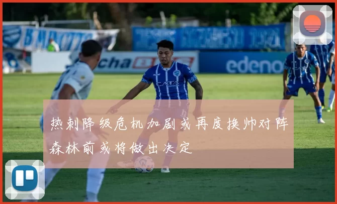 热刺降级危机加剧或再度换帅对阵森林前或将做出决定