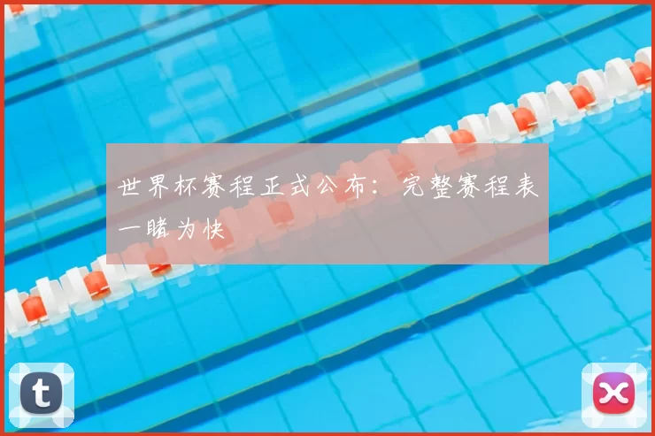 世界杯赛程正式公布:完整赛程表一睹为快