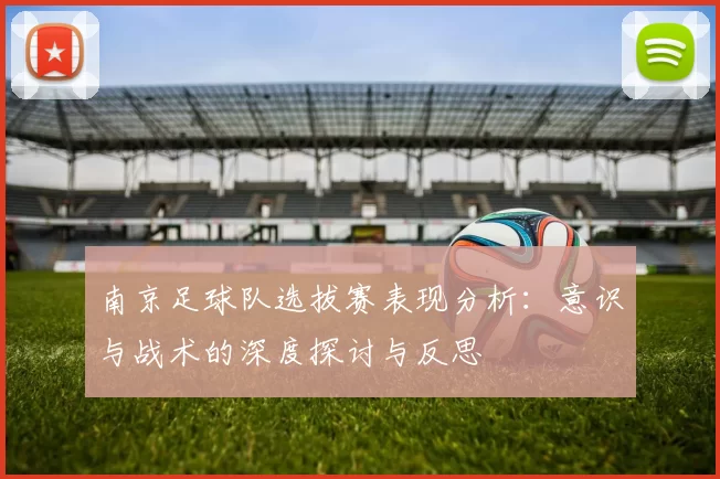 南京足球队选拔赛表现分析:意识与战术的深度探讨与反思